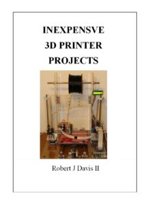 Inexpensive 3D Printer Projects: Build Your Own 3D Printer & Accessories